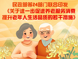 民政部等24部门联合印发《关于进一步促进养老服务消费 提升老年人生活品质的若干措施》