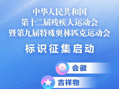 全国第十二届残疾人运动会暨第九届特殊奥林匹克运动会会徽、吉祥物、 主题口号、音乐作品征集面向全球启动